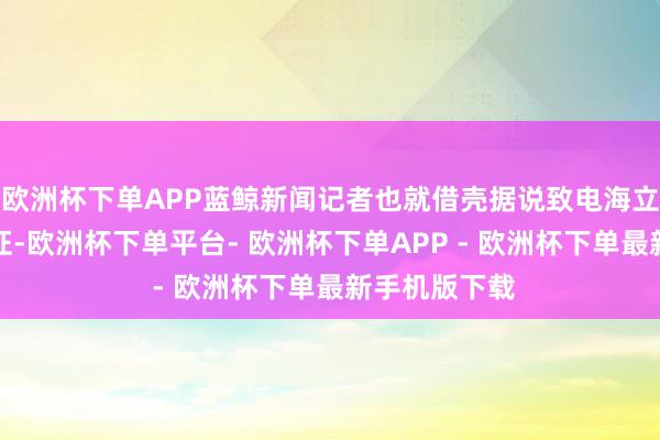 欧洲杯下单APP蓝鲸新闻记者也就借壳据说致电海立股份进行求证-欧洲杯下单平台- 欧洲杯下单APP - 欧洲杯下单最新手机版下载