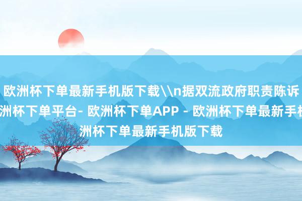 欧洲杯下单最新手机版下载\n据双流政府职责陈诉裸露-欧洲杯下单平台- 欧洲杯下单APP - 欧洲杯下单最新手机版下载