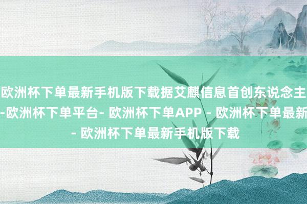 欧洲杯下单最新手机版下载据艾麒信息首创东说念主周朝恩夸耀-欧洲杯下单平台- 欧洲杯下单APP - 欧洲杯下单最新手机版下载
