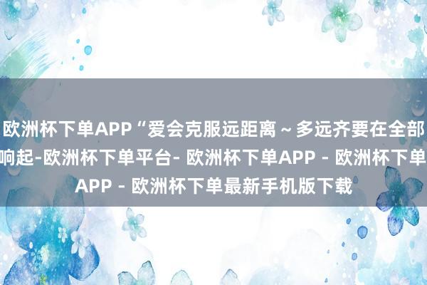 欧洲杯下单APP“爱会克服远距离～多远齐要在全部～”熟谙的旋律响起-欧洲杯下单平台- 欧洲杯下单APP - 欧洲杯下单最新手机版下载