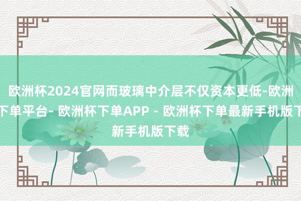 欧洲杯2024官网而玻璃中介层不仅资本更低-欧洲杯下单平台- 欧洲杯下单APP - 欧洲杯下单最新手机版下载