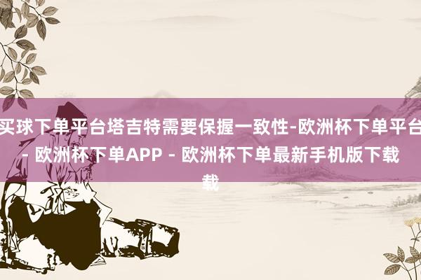 买球下单平台塔吉特需要保握一致性-欧洲杯下单平台- 欧洲杯下单APP - 欧洲杯下单最新手机版下载