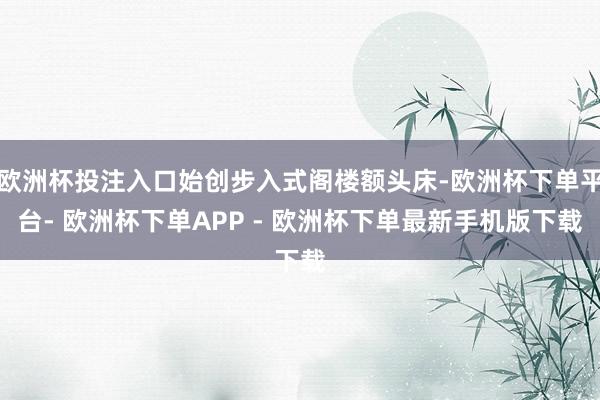欧洲杯投注入口始创步入式阁楼额头床-欧洲杯下单平台- 欧洲杯下单APP - 欧洲杯下单最新手机版下载