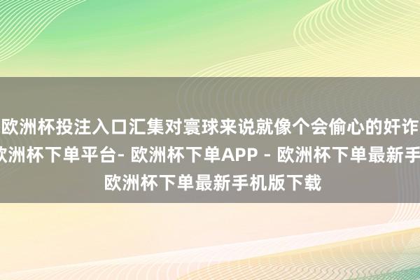 欧洲杯投注入口汇集对寰球来说就像个会偷心的奸诈小精灵-欧洲杯下单平台- 欧洲杯下单APP - 欧洲杯下单最新手机版下载