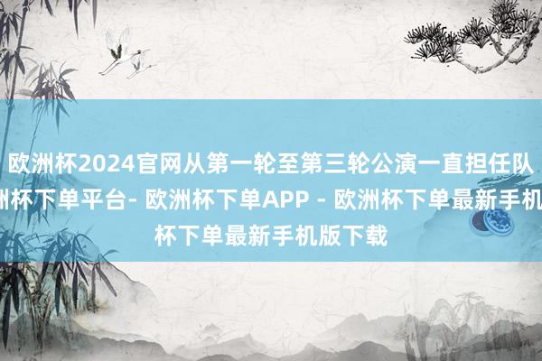 欧洲杯2024官网从第一轮至第三轮公演一直担任队长-欧洲杯下单平台- 欧洲杯下单APP - 欧洲杯下单最新手机版下载