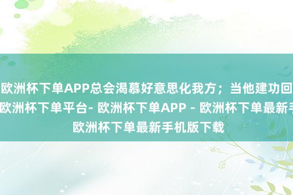 欧洲杯下单APP总会渴慕好意思化我方；当他建功回玉虚宫时-欧洲杯下单平台- 欧洲杯下单APP - 欧洲杯下单最新手机版下载