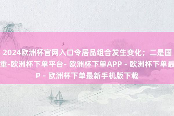 2024欧洲杯官网入口令居品组合发生变化；二是国际阛阓竞争加重-欧洲杯下单平台- 欧洲杯下单APP - 欧洲杯下单最新手机版下载