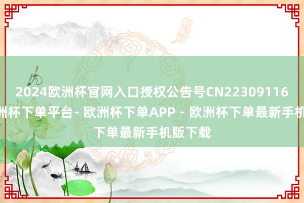 2024欧洲杯官网入口授权公告号CN223091169U-欧洲杯下单平台- 欧洲杯下单APP - 欧洲杯下单最新手机版下载