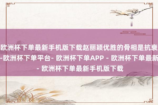 欧洲杯下单最新手机版下载赵丽颖优胜的骨相是抗衰的紧迫基础-欧洲杯下单平台- 欧洲杯下单APP - 欧洲杯下单最新手机版下载