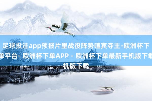 足球投注app预报片里战役阵势喧宾夺主-欧洲杯下单平台- 欧洲杯下单APP - 欧洲杯下单最新手机版下载