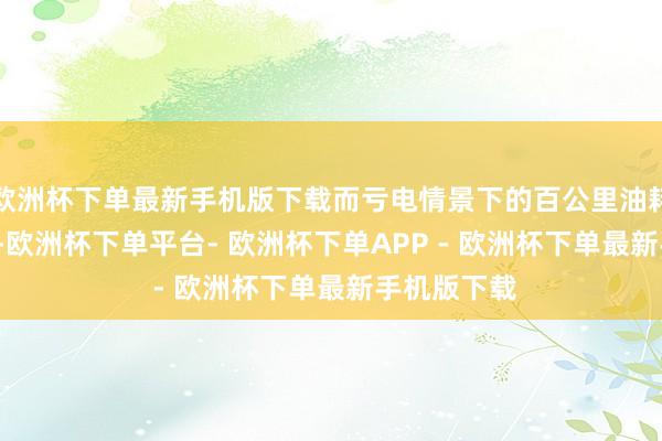 欧洲杯下单最新手机版下载而亏电情景下的百公里油耗则为4.6升-欧洲杯下单平台- 欧洲杯下单APP - 欧洲杯下单最新手机版下载