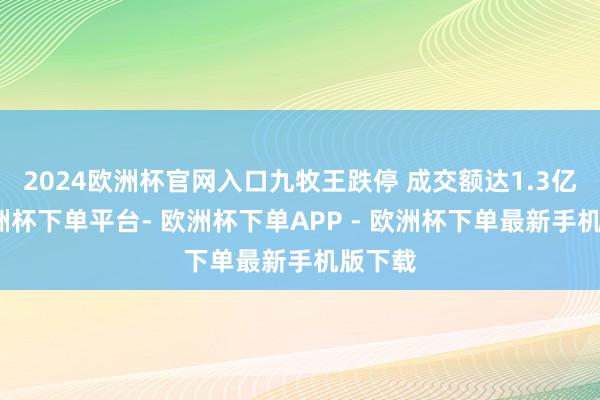 2024欧洲杯官网入口九牧王跌停 成交额达1.3亿元-欧洲杯下单平台- 欧洲杯下单APP - 欧洲杯下单最新手机版下载
