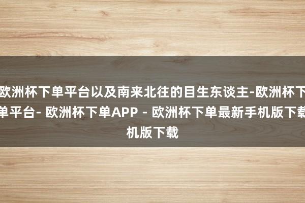 欧洲杯下单平台以及南来北往的目生东谈主-欧洲杯下单平台- 欧洲杯下单APP - 欧洲杯下单最新手机版下载
