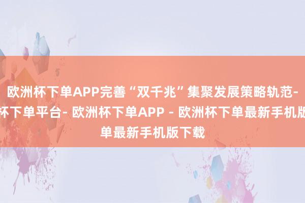 欧洲杯下单APP完善“双千兆”集聚发展策略轨范-欧洲杯下单平台- 欧洲杯下单APP - 欧洲杯下单最新手机版下载