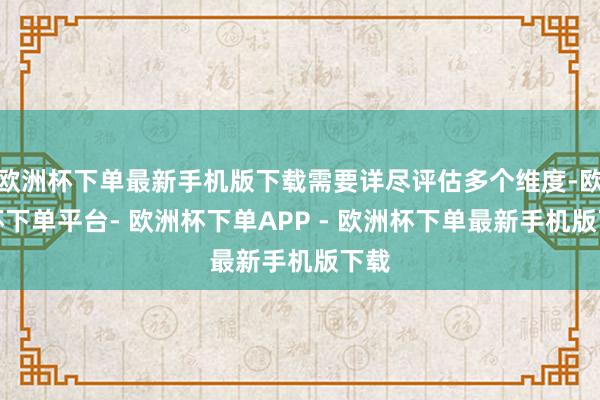 欧洲杯下单最新手机版下载需要详尽评估多个维度-欧洲杯下单平台- 欧洲杯下单APP - 欧洲杯下单最新手机版下载