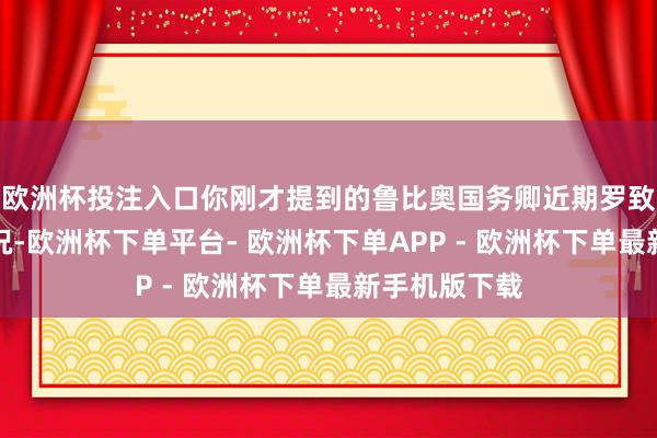 欧洲杯投注入口你刚才提到的鲁比奥国务卿近期罗致访谈相关情况-欧洲杯下单平台- 欧洲杯下单APP - 欧洲杯下单最新手机版下载