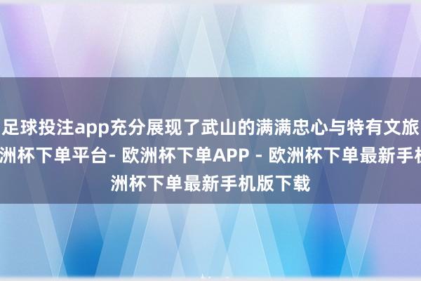 足球投注app充分展现了武山的满满忠心与特有文旅魔力-欧洲杯下单平台- 欧洲杯下单APP - 欧洲杯下单最新手机版下载