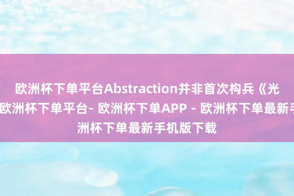 欧洲杯下单平台Abstraction并非首次构兵《光环》系列-欧洲杯下单平台- 欧洲杯下单APP - 欧洲杯下单最新手机版下载