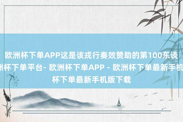 欧洲杯下单APP这是该戎行奏效赞助的第100东谈主-欧洲杯下单平台- 欧洲杯下单APP - 欧洲杯下单最新手机版下载