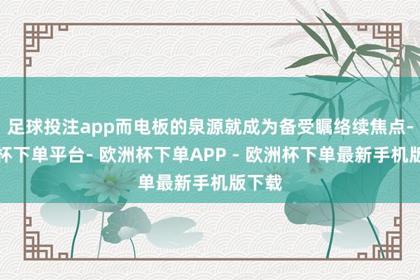 足球投注app而电板的泉源就成为备受瞩络续焦点-欧洲杯下单平台- 欧洲杯下单APP - 欧洲杯下单最新手机版下载