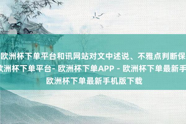 欧洲杯下单平台和讯网站对文中述说、不雅点判断保执中立-欧洲杯下单平台- 欧洲杯下单APP - 欧洲杯下单最新手机版下载